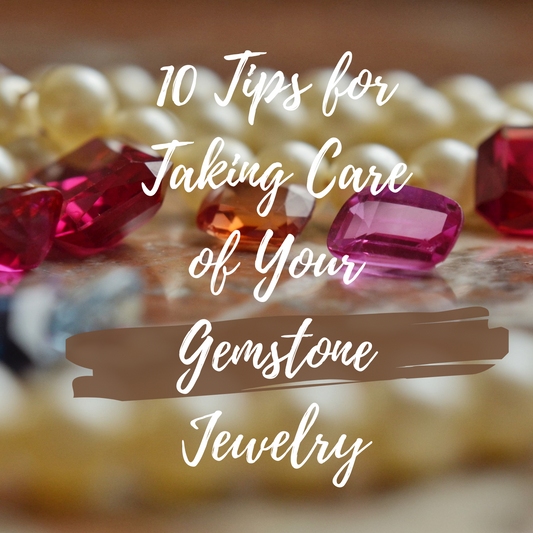 10 Tips for Taking Care of Your Gemstone Jewelry